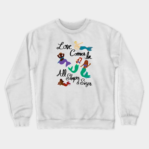 Love Comes In All Shapes & Sizes - Mermaids Crewneck Sweatshirt by EcoElsa